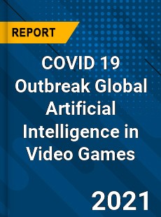 COVID 19 Outbreak Global Artificial Intelligence in Video Games Industry