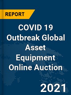 COVID 19 Outbreak Global Asset Equipment Online Auction Industry