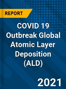 COVID 19 Outbreak Global Atomic Layer Deposition Industry