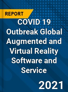 COVID 19 Outbreak Global Augmented and Virtual Reality Software and Service Industry