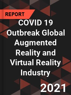 COVID 19 Outbreak Global Augmented Reality and Virtual Reality Industry