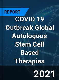 COVID 19 Outbreak Global Autologous Stem Cell Based Therapies Industry