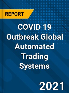COVID 19 Outbreak Global Automated Trading Systems Industry