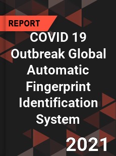 COVID 19 Outbreak Global Automatic Fingerprint Identification System Industry