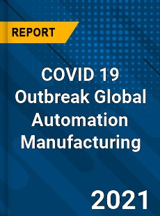COVID 19 Outbreak Global Automation Manufacturing Industry