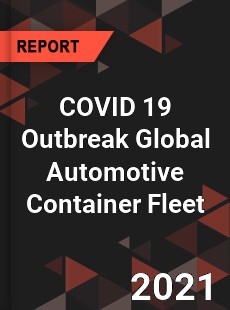 COVID 19 Outbreak Global Automotive Container Fleet Industry