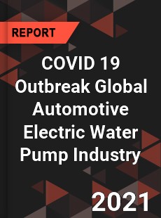 COVID 19 Outbreak Global Automotive Electric Water Pump Industry