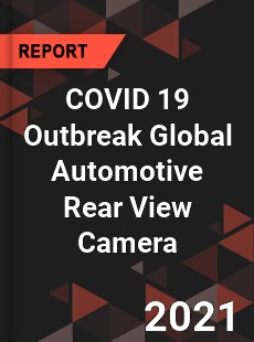 COVID 19 Outbreak Global Automotive Rear View Camera Industry