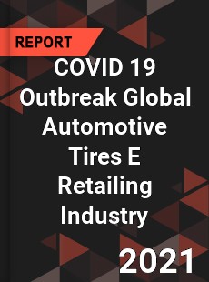 COVID 19 Outbreak Global Automotive Tires E Retailing Industry
