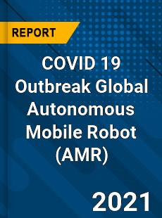 COVID 19 Outbreak Global Autonomous Mobile Robot Industry