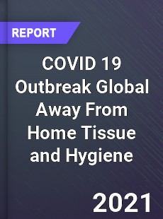 COVID 19 Outbreak Global Away From Home Tissue and Hygiene Industry