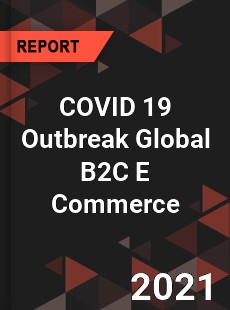 COVID 19 Outbreak Global B2C E Commerce Industry