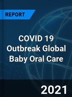 COVID 19 Outbreak Global Baby Oral Care Industry