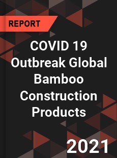 COVID 19 Outbreak Global Bamboo Construction Products Industry