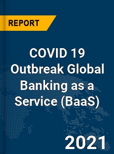 COVID 19 Outbreak Global Banking as a Service Industry