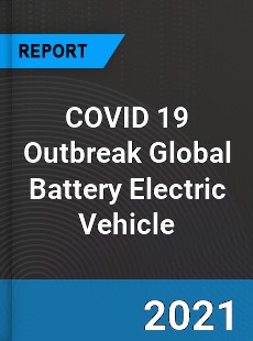 COVID 19 Outbreak Global Battery Electric Vehicle Industry