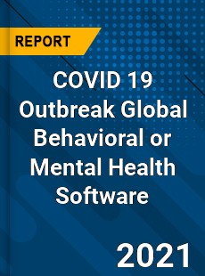 COVID 19 Outbreak Global Behavioral or Mental Health Software Industry