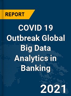 COVID 19 Outbreak Global Big Data Analytics in Banking Industry