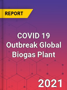 COVID 19 Outbreak Global Biogas Plant Industry