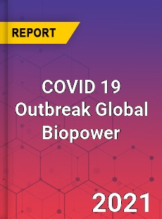 COVID 19 Outbreak Global Biopower Industry