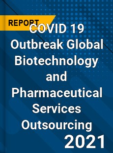 COVID 19 Outbreak Global Biotechnology and Pharmaceutical Services Outsourcing Industry