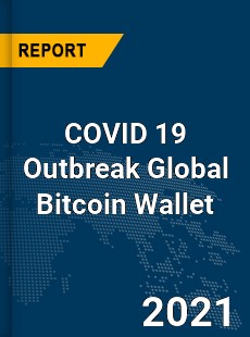 COVID 19 Outbreak Global Bitcoin Wallet Industry
