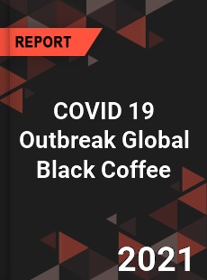 COVID 19 Outbreak Global Black Coffee Industry