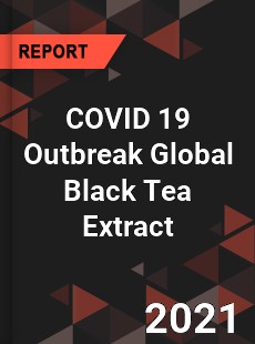 COVID 19 Outbreak Global Black Tea Extract Industry