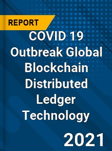 COVID 19 Outbreak Global Blockchain Distributed Ledger Technology Industry