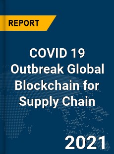 COVID 19 Outbreak Global Blockchain for Supply Chain Industry