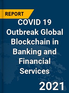 COVID 19 Outbreak Global Blockchain in Banking and Financial Services Industry