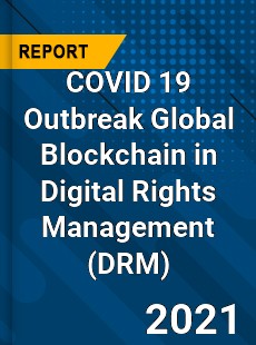 COVID 19 Outbreak Global Blockchain in Digital Rights Management Industry