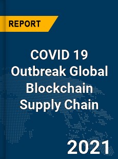 COVID 19 Outbreak Global Blockchain Supply Chain Industry