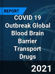 COVID 19 Outbreak Global Blood Brain Barrier Transport Drugs Industry