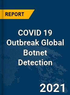 COVID 19 Outbreak Global Botnet Detection Industry