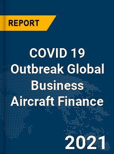 COVID 19 Outbreak Global Business Aircraft Finance Industry