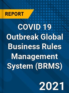 COVID 19 Outbreak Global Business Rules Management System Industry