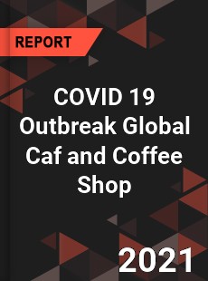 COVID 19 Outbreak Global Caf and Coffee Shop Industry