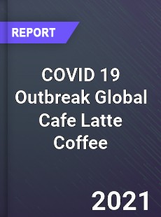 COVID 19 Outbreak Global Cafe Latte Coffee Industry