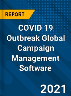 COVID 19 Outbreak Global Campaign Management Software Industry
