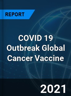 COVID 19 Outbreak Global Cancer Vaccine Industry