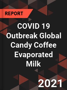 COVID 19 Outbreak Global Candy Coffee Evaporated Milk Industry