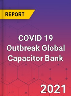 COVID 19 Outbreak Global Capacitor Bank Industry