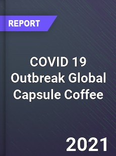 COVID 19 Outbreak Global Capsule Coffee Industry