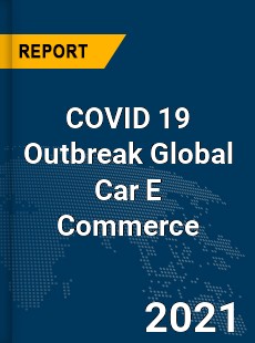 COVID 19 Outbreak Global Car E Commerce Industry