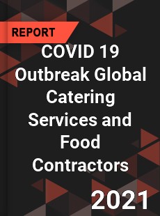 COVID 19 Outbreak Global Catering Services and Food Contractors Industry