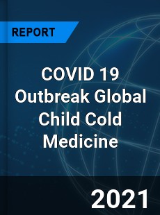 COVID 19 Outbreak Global Child Cold Medicine Industry