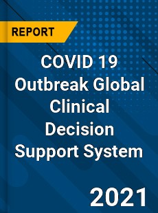 COVID 19 Outbreak Global Clinical Decision Support System Industry