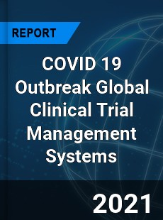 COVID 19 Outbreak Global Clinical Trial Management Systems Industry