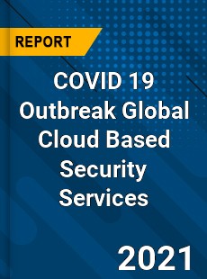 COVID 19 Outbreak Global Cloud Based Security Services Industry